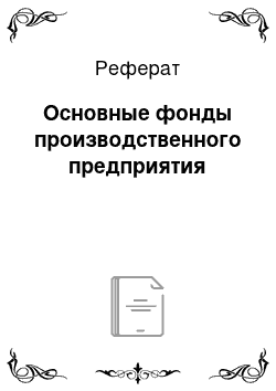 Реферат: Основные фонды производственного предприятия