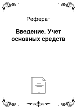 Реферат: Введение. Учет основных средств