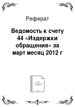 Реферат: Ведомость к счету 44 «Издержки обращения» за март месяц 2012 г