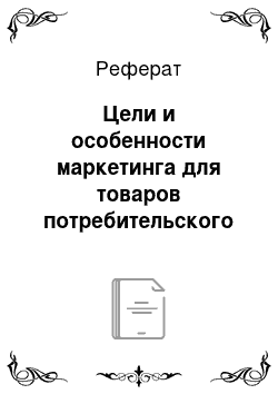 Реферат: Цели и особенности маркетинга для товаров потребительского и производственного назначения