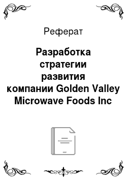 Реферат: Разработка стратегии развития компании Golden Valley Microwave Foods Inc