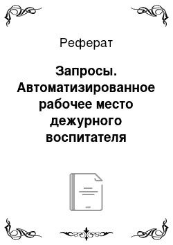 Реферат: Запросы. Автоматизированное рабочее место дежурного воспитателя