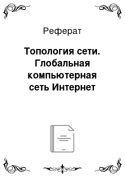 Реферат: Топология сети. Глобальная компьютерная сеть Интернет