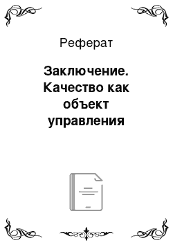 Реферат: Заключение. Качество как объект управления