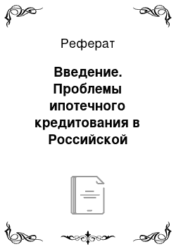 Реферат: Введение. Проблемы ипотечного кредитования в Российской Федерации