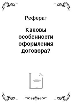 Реферат: Каковы особенности оформления договора?