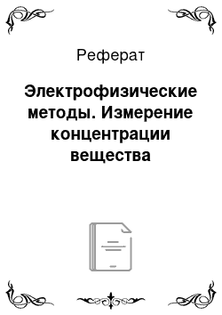 Реферат: Электрофизические методы. Измерение концентрации вещества