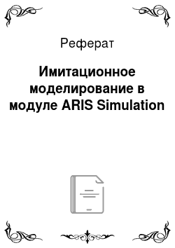 Реферат: Имитационное моделирование в модуле ARIS Simulation
