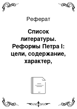 Реферат: Список литературы. Реформы Петра I: цели, содержание, характер, последствия