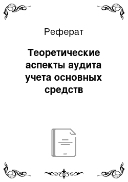 Реферат: Теоретические аспекты аудита учета основных средств