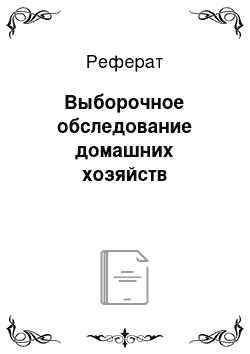 Реферат: Выборочное обследование домашних хозяйств