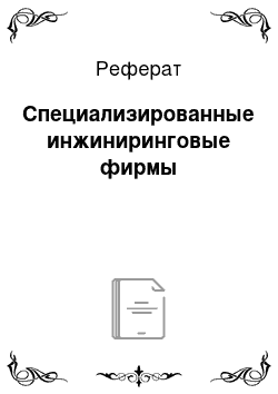 Реферат: Специализированные инжиниринговые фирмы