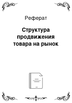 Реферат: Структура продвижения товара на рынок