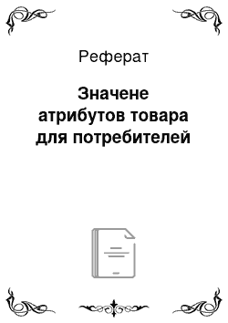 Реферат: Значене атрибутов товара для потребителей