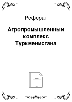 Реферат: Агропромышленный комплекс Туркменистана