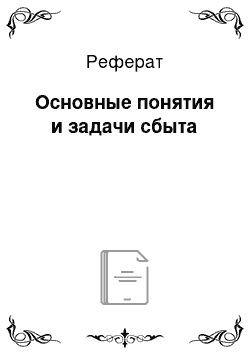 Реферат: Основные понятия и задачи сбыта