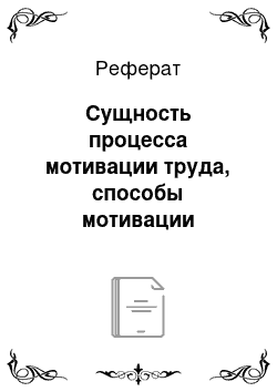 Реферат: Сущность процесса мотивации труда, способы мотивации