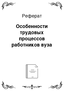 Реферат: Особенности трудовых процессов работников вуза