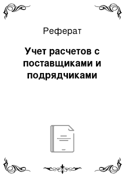 Реферат: Учет расчетов с поставщиками и подрядчиками