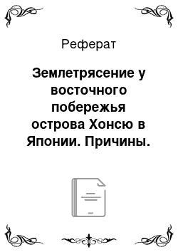 Реферат: Землетрясение у восточного побережья острова Хонсю в Японии. Причины. Геологические последствия. Аварии на японских АЭС