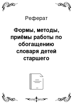 Реферат: Формы, методы, приёмы работы по обогащению словаря детей старшего дошкольного возраста с ЗПР в процессе коррекционной работы