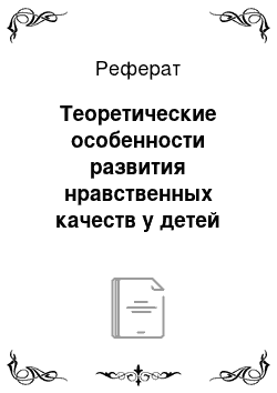 Реферат: Теоретические особенности развития нравственных качеств у детей старшего дошкольного возраста