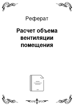 Реферат: Расчет объема вентиляции помещения