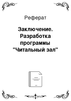 Реферат: Заключение. Разработка программы "Читальный зал"