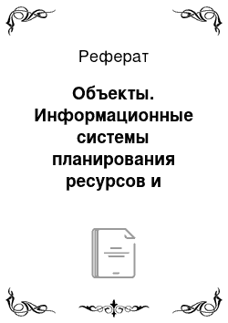 Реферат: Объекты. Информационные системы планирования ресурсов и управления предприятием: ERP-системы