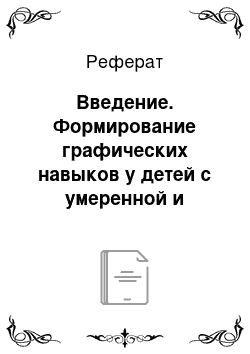 Реферат: Введение. Формирование графических навыков у детей с умеренной и тяжелой умственной отсталостью