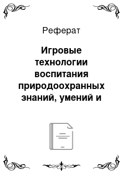 Реферат: Игровые технологии воспитания природоохранных знаний, умений и навыков общения у детей с природой