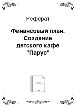 Реферат: Финансовый план. Создание детского кафе "Парус"