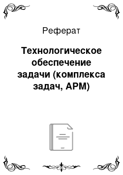 Реферат: Технологическое обеспечение задачи (комплекса задач, АРМ)