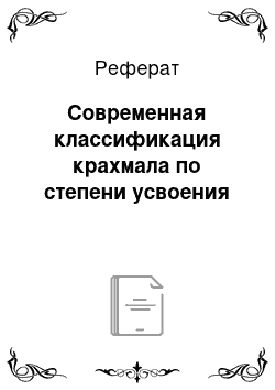 Реферат: Современная классификация крахмала по степени усвоения