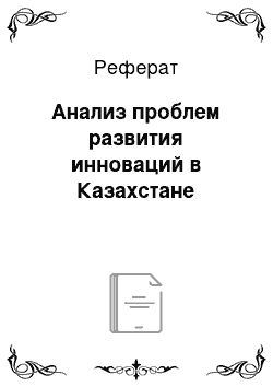 Реферат: Анализ проблем развития инноваций в Казахстане