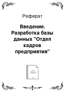 Реферат: Введение. Разработка базы данных "Отдел кадров предприятия"