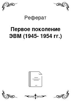 Реферат: Первое поколение ЭВМ (1945-1954 гг.)