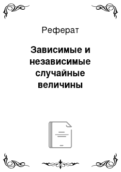 Реферат: Зависимые и независимые случайные величины