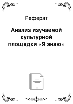 Реферат: Анализ изучаемой культурной площадки «Я знаю»