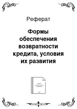 Реферат: Формы обеспечения возвратности кредита, условия их развития возвратности в практике банковской деятельности