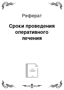 Реферат: Сроки проведения оперативного лечения