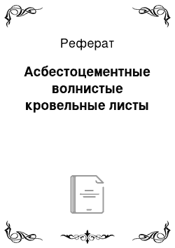 Реферат: Асбестоцементные волнистые кровельные листы