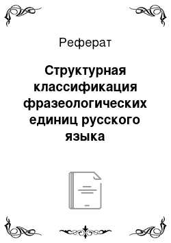 Реферат: Структурная классификация фразеологических единиц русского языка