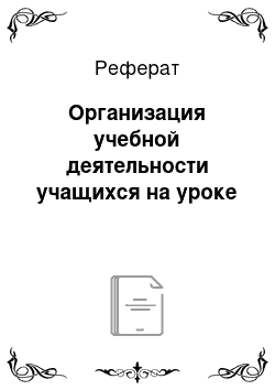 Реферат: Организация учебной деятельности учащихся на уроке