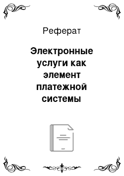 Реферат: Электронные услуги как элемент платежной системы