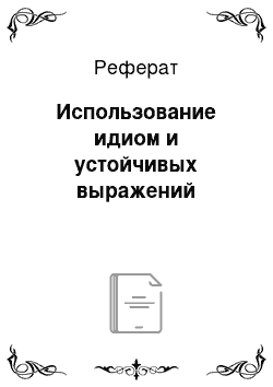 Реферат: Использование идиом и устойчивых выражений