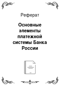 Реферат: Основные элементы платежной системы Банка России