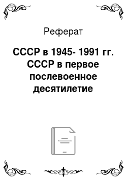 Реферат: СССР в 1945-1991 гг. СССР в первое послевоенное десятилетие