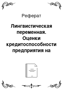 Реферат: Лингвистическая переменная. Оценки кредитоспособности предприятия на основе пятифакторной модели альтмана при использовании аппарата нечетких множеств и имитационного моделирования