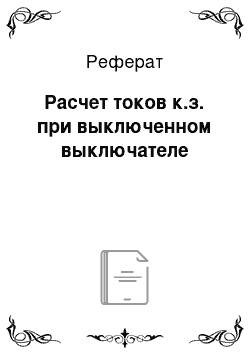 Реферат: Расчет токов к.з. при выключенном выключателе